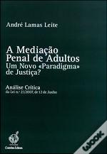 A Mediação Penal de Adultos. Um Novo «Paradigma» de Justiça Penal? by André Lamas Leite