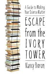 Cover of: Escaping the ivory tower: a guide to making your science matter