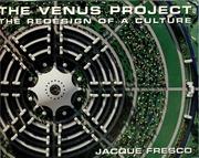 Cover of: The Venus Project: the redesign of a culture