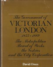 Cover of: The government of Victorian London, 1855-1889: the Metropolitan Board of Works, the vestries, and the City Corporation