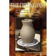The Drying Pot; And The Refining Fires Necessary To Become A Vessel Used By God by Sandra Hersey