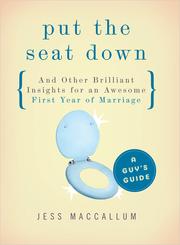 Cover of: Put the seat down and other brilliant insights for an awesome first year of marriage by Jess MacCallum