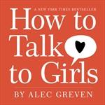 Cover of: How to talk to girls by Alec Greven