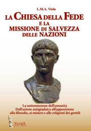 Cover of: La chiesa della fede e la missione di salvezza delle nazioni: la sottomissione dell'umanità : dall'azione antigiudaica all'opposizione alla filosofia, ai misteri e alle religioni dei gentili