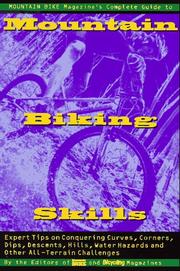 Cover of: Mountain Bike Magazine's Complete Guide To Mountain Biking Skills: Expert Tips On Conquering Curves, Corners, Dips, Descents, Hills, Water Hazards, And Other All-Terrain Challenges