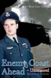 ENEMY COAST AHEAD: UNCENSORED: THE REAL GUY GIBSON by GUY GIBSON