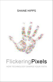 Cover of: Flickering pixels by Shane Hipps