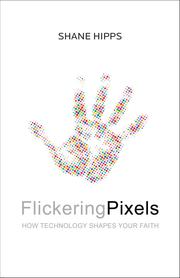 Cover of: Flickering pixels by Shane Hipps, Shane Hipps