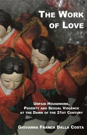 Cover of: The Work of Love: Unpaid Housework, Poverty & Sexual Violence at the Dawn of the 21st Century