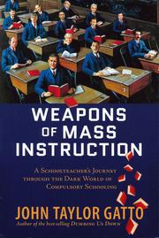 Cover of: Weapons of Mass Instruction: A Schoolteacher’s Journey Through the Dark World of Compulsory Schooling