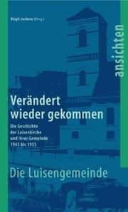 Cover of: Die Luisengemeinde : verändert wieder gekommen: die Geschichte der Luisenkirche und ihrer Gemeinde 1943-1953