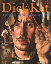 Cover of: Dick Ket: over zijn leven, ideeën en kunst