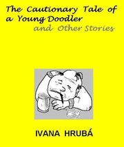 The Cautionary Tale of a Young Doodler and Other Stories by Ivana Hrubá