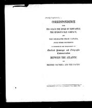 Cover of: Correspondence with His Grace the Duke of Newcastle, the Hudson's Bay Company, and the delegates from Canada: (with other documents) in reference to the establishment of overland passenger and telegraphic communication between the Atlantic and British Columbia and the Pacific