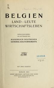 Cover of: Belgien: land, leute, wirtschaftsleben, hrsg. im  auftragedes Kaiserlich deutschen general-gouvernements ... Mit zwei karten