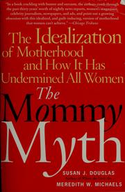 Cover of: The mommy myth: the idealization of motherhood and how it has undermined women