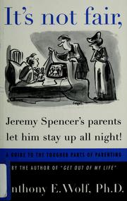 Cover of: It's not fair, Jeremy Spencer's parents let him stay up all night!: a guide to the tougher parts of parenting