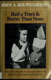 Cover of: Half a truth is better than none: some unsystematic conjectures about art, disorder, and American experience
