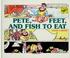 Cover of: Pete, feet, and fish to eat
