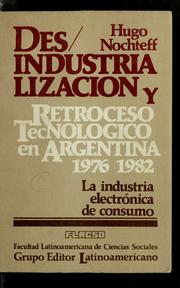 Cover of: Desindustrialización y retroceso tecnológico en Argentina, 1976-1982: la industria electrónica de consumo