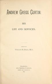 Andrew Gregg Curtin: his life and services by Egle, William Henry