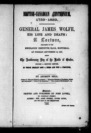 Cover of: General James Wolfe, his life and death: a lecture delivered in the Mechanics' Institute Hall, Montreal, on Tuesday, September 13, 1859, being the anniversary day of the Battle of Quebec, fought a century before in which Britain lost a hero and won a province