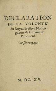 Cover of: Declaration de la volonté du roy addressee à Nosseigneurs de sa Cour de Parlement sur son voyage