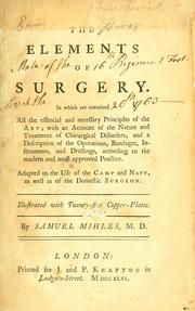 Cover of: The elements of surgery: in which are contained all the essential and necessary principles of the art ; with an account of the nature and treatment of chirurgical disorders, and a description of the operations, bandages, instruments, and dressings, according to the modern and most approved practice ; adapted to the use of the camp and navy, as well as of the domestic surgeon ; illustrated with twenty-five copper-plates