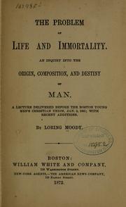 Cover of: The problem of life and immortality: an inquiry into the origin, composition, and destiny of man, a lecture delivered before the Boston Young Men's Christian Union, Jan. 3, 1861, with recent additions