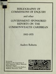 Bibliography of commissions of enquiry and other government-sponsored reports on the Commonwealth Caribbean, 1900-1975 by Audrey Roberts