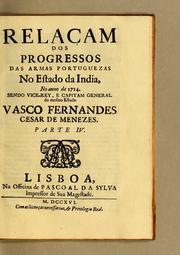 Cover of: Relaçam dos progressos das armas portuguezas no Estado da India, no anno de 1714. Sendo vice-rey, e capitam general do mesmo Estado Vasco Fernandes Cesar de Menezes; Parte IV