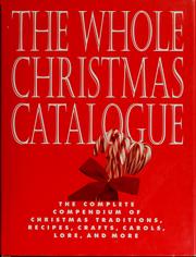 Cover of: The Whole Christmas Catalogue: The Complete Compendium of Christmas Traditions, Recipes, Crafts, Carols, Lore, and More