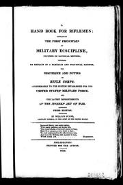 Cover of: A hand book for riflemen: containing the first principles of military discipline, founded on rational method; intended to explain in a familiar and practical manner, the discipline and duties of rifle corps; conformable to the system established for the United States military force, and the latest improvements in the modern art of war