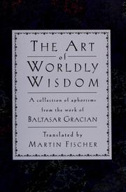 Cover of: The art of worldly wisdom: a collection of aphorisms from the work of Baltasar Gracian