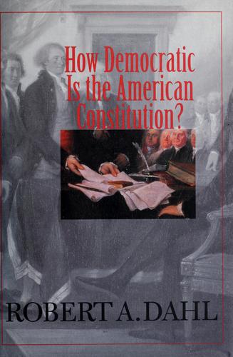 How Democratic Is the American Constitution? by Robert Alan Dahl