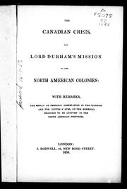 Cover of: The Canadian crisis, and Lord Durham's mission to the North American colonies: with remarks, the result of personal observation in the colonies and the United States, on the remedial measures to be adopted in the North American colonies