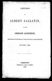 Cover of: Letters of Albert Gallatin, on the Oregon question by Gallatin, Albert