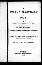 Cover of: A Boston merchant of 1745, or, Incidents in the life of James Gibson, a gentleman volunteer at the expedition to Louisburg: with a journal of that siege, never before published in this country