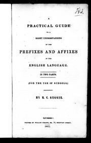 Cover of: A practical guide to a right understanding of the prefixes and affixes in the English language by R. C. Geggie