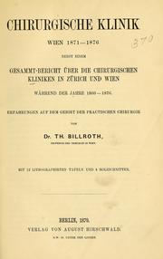 Cover of: Chirurgische Klinik, Wien 1871-1876: nebst einem Gesammt-Bericht über die chirurgischen Kliniken in Zürich und Wien : während der Jahre 1860-1876 : Erfahrungen auf dem Gebiet der practischen Chirurgie