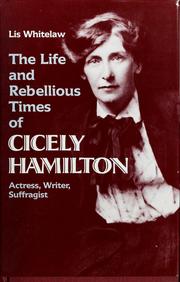 Cover of: The life and rebellious times of Cicely Hamilton: actress, writer, suffragist