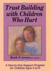 Trust building with children who hurt by Ruth P. Arent