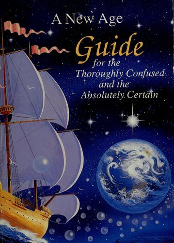 A New Age guide for the thoroughly confused and the absolutely certain by by John Clancy ... [et al.].