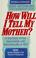 Cover of: How will I tell my mother?