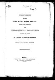 Cover of: Correspondence between John Quincy Adams, Esquire, president of the United States, and several citizens of Massachusettes, concerning the charge of a design to dissolve the union alleged to have existed in that state
