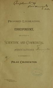 Cover of: Proposed legislation, correspondence, and action of scientific and commercial associations in reference to polar colonization