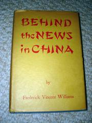 Behind the news in China by Frederick Vincent Williams