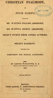 Cover of: Christian Psalmody, in four parts: comprising Dr. Watts's Psalms abridged; Dr. Watts's hymns abridged; select hymns from other authors; and select harmony ; together with directions for musical expression