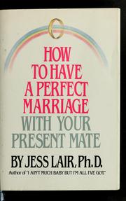 Cover of: How to have a perfect marriage--with your present mate by Jess Lair