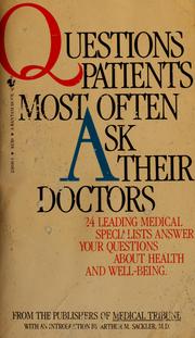 Cover of: Questions patients most often ask doctors by with an introduction by Arthur M. Sackler ; edited by Nancy Plese ; from the publishers of Medical tribune.